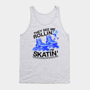 They See Me Rollin... I'm Skatin... Tryna Catch Me Roller Blading Tank Top